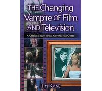The Changing Vampire of Film and Television: A Critical Study of the Growth of a Genre