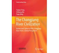 The Changjiang River Civilization: Nature and Culture of the Changjiang River from a Global Perspective (Understanding China)