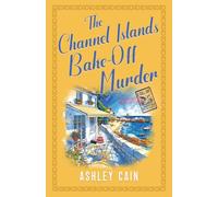 THE CHANNEL ISLANDS BAKE-OFF MURDER: An addictive seaside village British cozy mystery: 2 (The Gull Bay Mysteries)