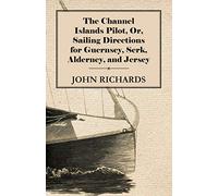 The Channel Islands Pilot, Or, Sailing Directions For Guernsey, Serk, Alderney, And Jersey