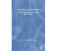 The Chanson d'Antioche: An Old French Account of the First Crusade (Crusade Texts in Translation)