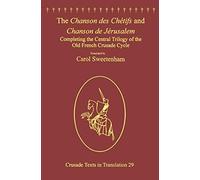 The Chanson des Chétifs and Chanson de Jérusalem: Completing the Central Trilogy of the Old French Crusade Cycle (Crusade Texts in Translation)