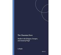 The Chaonian Dove: Studies in the "Eclogues", "Georgics" and "Aeneid" of Virgil (Mnemosyne, Supplements): 94
