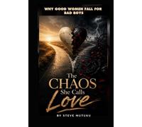 THE CHAOS SHE CALLS LOVE: Why Good Women Fall for Bad Boys