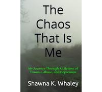 The Chaos That Is Me: My Journey Through A Lifetime of Trauma, Abuse, and Depression