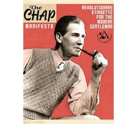 The Chap Manifesto: Revolutionary Etiquette for the Modern Gentleman