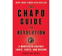 The Chapo Guide to Revolution: A Manifesto Against Logic, Facts, and Reason