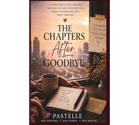 The Chapters After Goodbye: A story about love, healing, holding on, and the hope that some chapters are still being written.