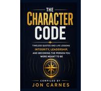 The Character Code: Timeless Quotes and Life Lessons on Integrity, Leadership, and Becoming the Person You Were Meant to Be (Leadership Mentoring and Training)
