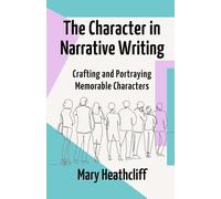 The Character in Narrative Writing: Crafting and Portraying Memorable Characters (The Storyteller's Forge)