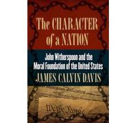 The Character of a Nation : John Witherspoon and the Moral Foundation of the United States