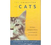 The Character of Cats: The Origins, Intelligence, Behavior, and Stratagems of Felis Silvestris Catus