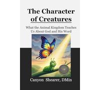 The Character of Creatures: What the Animal Kingdom Teaches Us About God and His Word