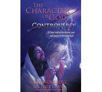 The Character of God Controversy: A Close Look at the Intense Love and Justice of God Almighty