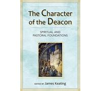 The Character of the Deacon: Spiritual and Pastoral Foundations