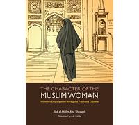 The Character of the Muslim Woman: Women's Emancipation during the Prophet's Lifetime: 8 (Women’s Emancipation during the Prophet’s Lifetime, 1)