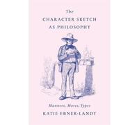 The Character Sketch as Philosophy : Manners, Mores, Types