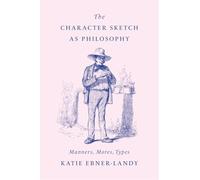 The Character Sketch as Philosophy: Manners, Mores, Types