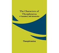 The Characters of Theophrastus; A Translation, with Introduction