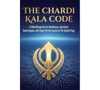 The Chardi Kala Code: A Sikh Blueprint for Resilience, Spiritual Sovereignty, and High-Performance in the Digital Age