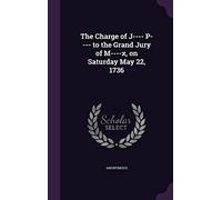 The Charge of J---- P---- to the Grand Jury of M----x, on Saturday May 22, 1736