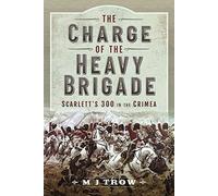 The Charge of the Heavy Brigade: Scarlett s 300 in the Crimea