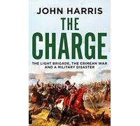 The Charge: The Light Brigade, the Crimean War and a Military Disaster