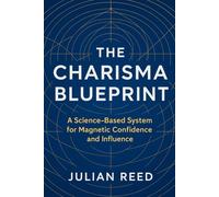 THE CHARISMA BLUEPRINT: A Science-Based System for Magnetic Confidence and Influence