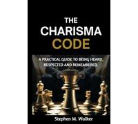 The Charisma CODE: A Practical Guide to Being Heard, Respected and Remembered.