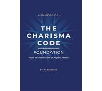 The Charisma Code: Foundation: Master the Internal Game of Magnetic Presence