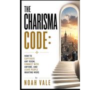 The Charisma Code: How to Captivate Any Crowd, Connect With Anyone, and Leave People Wanting More