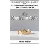 The Charisma Code: Unlock the Psychology of Magnetism, Confidence, and Connection