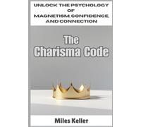 The Charisma Code: Unlock the Psychology of Magnetism, Confidence, and Connection