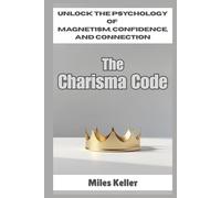The Charisma Code: Unlock the Psychology of Magnetism, Confidence, and Connection