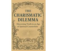 The Charismatic Dilemma: Discerning Truth in an Age of Spiritual Counterfeits (The Dominion of Cults: Unmasking the Hidden Kingdom of Deception)
