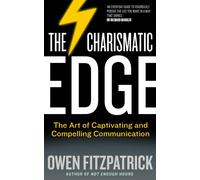 The Charismatic Edge: The Art of Captivating and Compelling Communication