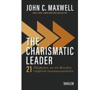 The Charismatic Leader: 21 Fertigkeiten, um mit, Maxwell, Maxwell,.