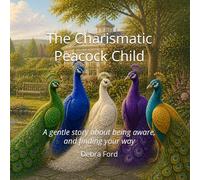 The Charismatic Peacock Child: A gentle story about being aware, and finding your way (The Unique Child Series)