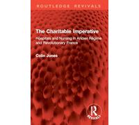 The Charitable Imperative: Hospitals and Nursing in Ancien Régime and Revolutionary France (Routledge Revivals)