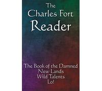 The Charles Fort Reader: The Book of the Damned, New Lands, Wild Talents, Lo!
