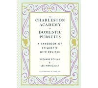The Charleston Academy of Domestic Pursuits: A Handbook of Etiquette with Recipes