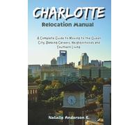 The Charlotte Relocation Manual: A Complete Guide to Moving to the Queen City, Banking Careers, Neighborhoods and Southern Living (The Global Relocation Blueprints)