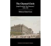 The Charmed Circle: Joseph II and the 'Five Princesses,' 1765-1790 (Central European Studies)