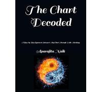 The Chart Decoded: A Step-by-Step System to Interpret Any Chart Through Vedic Astrology (Vedic Astrology as Pattern Recognition for Human Life)