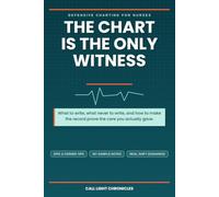 The Chart Is the Only Witness: Defensible Nursing Documentation for New Nurses: EHR Charting Tips, Real Scenarios, and the Notes That Hold Up When Someone Finally Reads Them