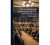 The Charter And Ordinances Of The City Of Omaha, Nebraska