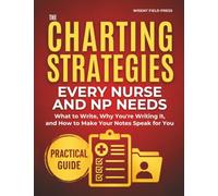 The Charting Strategies Every Nurse and NP Needs: What to Write, Why You're Writing It, and How to Make Your Notes Speak for You | Exact Phrases and a Real-Time System to Chart Inside Your Shift