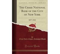 The Chase National Bank of the City of New York: 1877-1922 (Classic Reprint)
