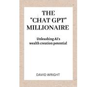 The chat GPT millionaire: Unleashing AI's Wealth Creation potentials