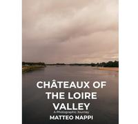 THE CHÂTEAUX OF THE LOIRE VALLEY: A photographic journey